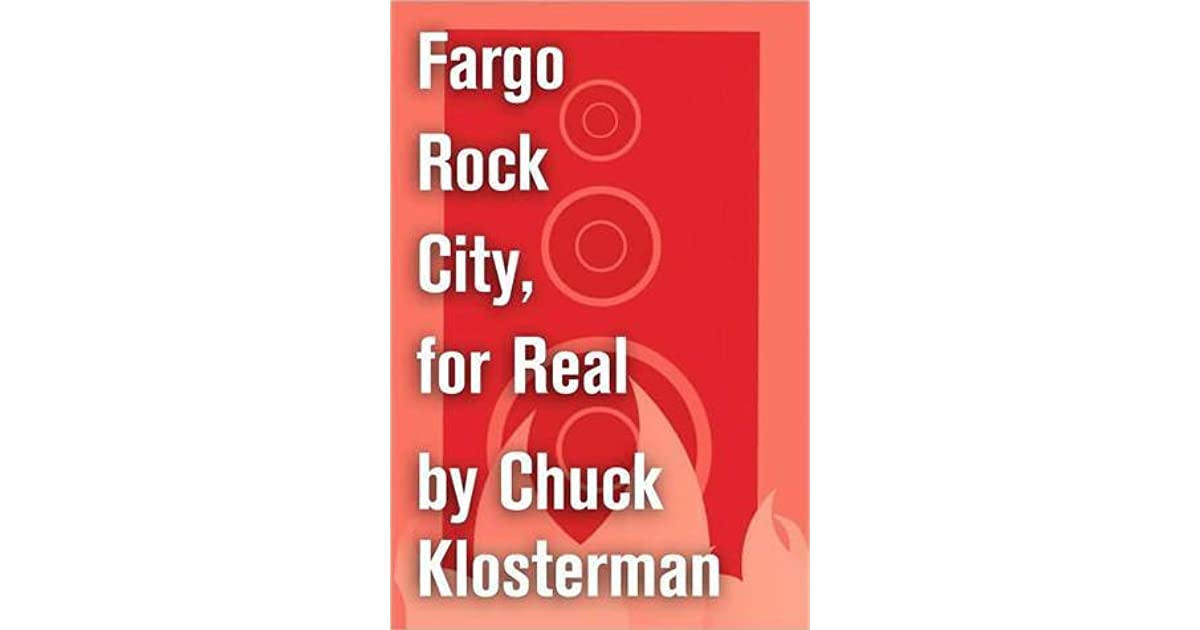 Fargo Rock City, for Real An Essay from Chuck Klosterman IV by Chuck