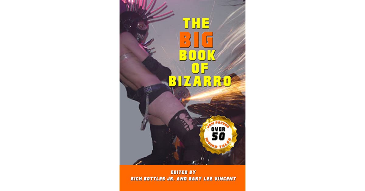 The Big Book of Bizarro by Rich Bottles Jr.