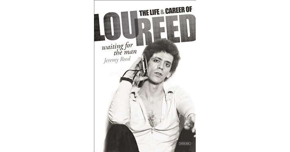 Waiting for the Man The Life and Career of Lou Reed by Jeremy Reed