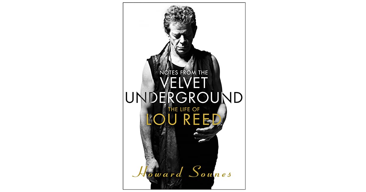Notes from the Velvet Underground The Life of Lou Reed by Howard Sounes