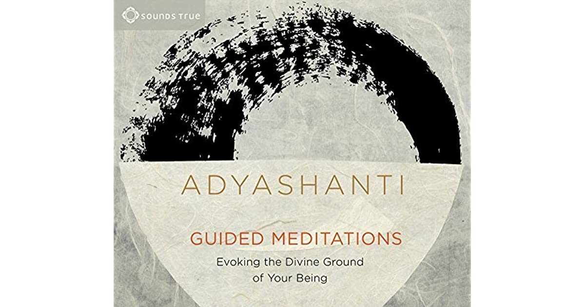 Guided Meditations Evoking the Divine Ground of Your Being by Adyashanti