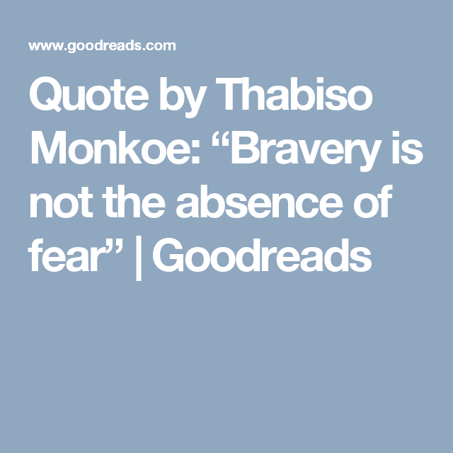 Quote by Thabiso Monkoe “Bravery is not the absence of fear