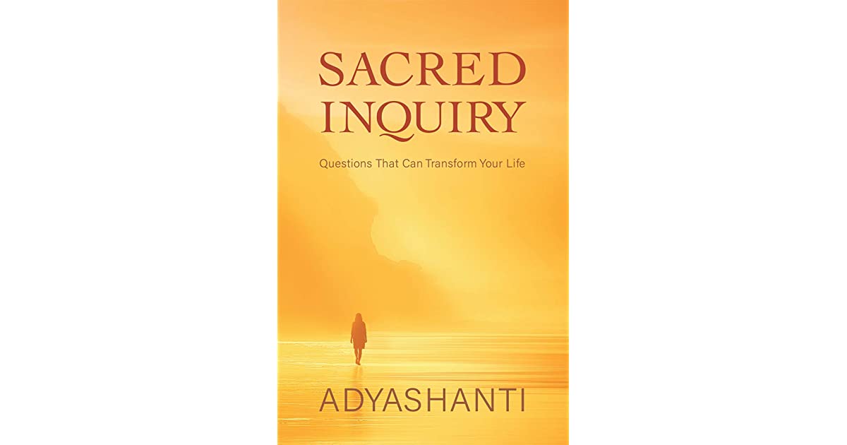 Sacred Inquiry Questions That Can Transform Your Life by Adyashanti