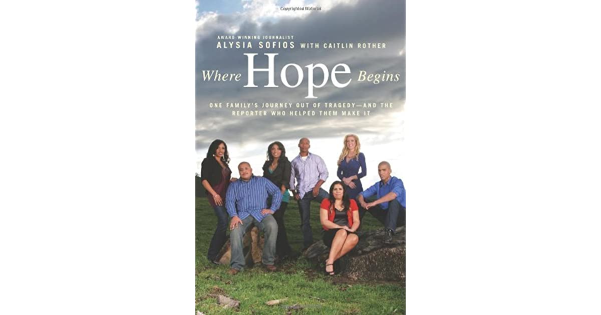 Where Hope Begins One Family's Journey Out of Tragedyand the Reporter