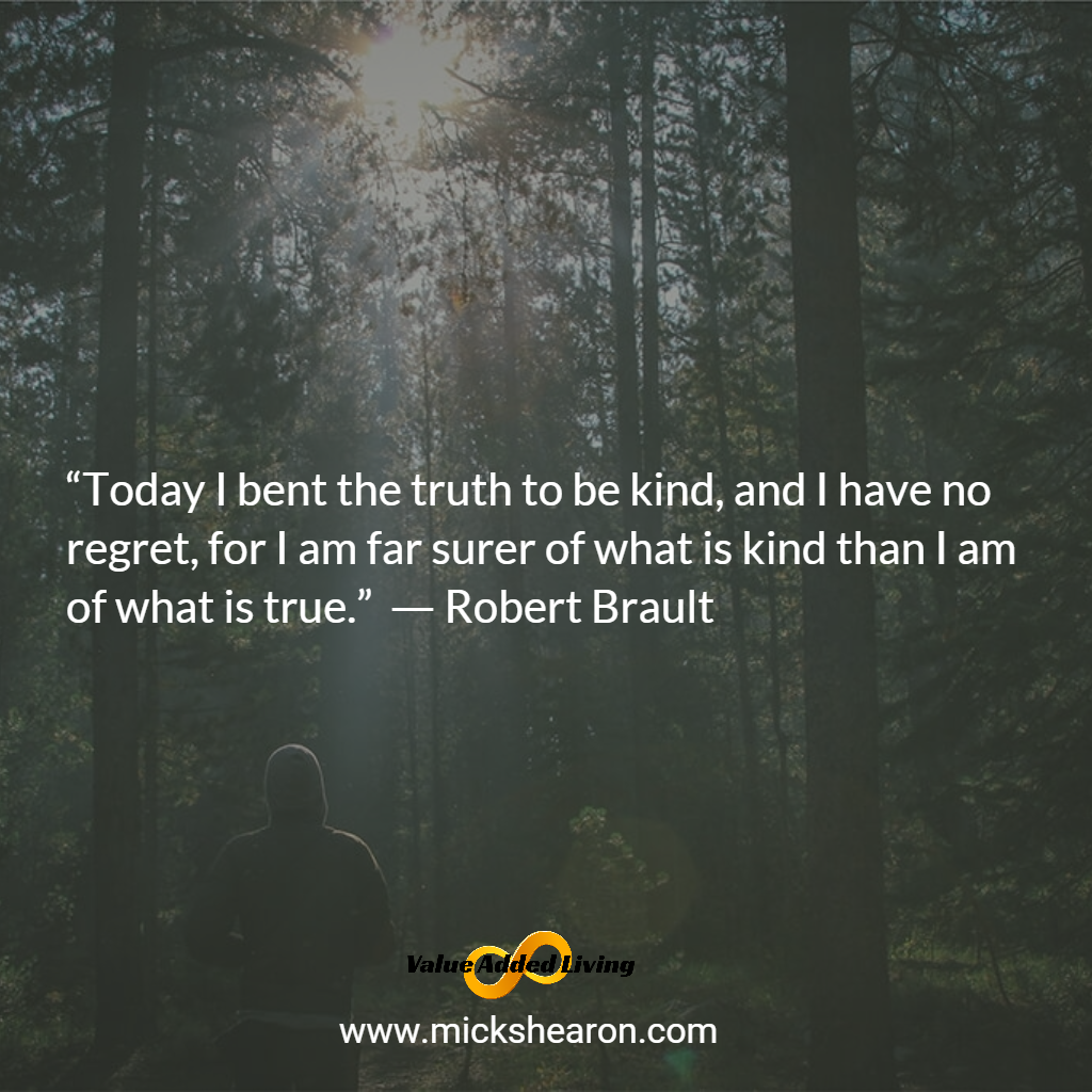 “Today I bent the truth to be kind, and I have no regret, for I am far