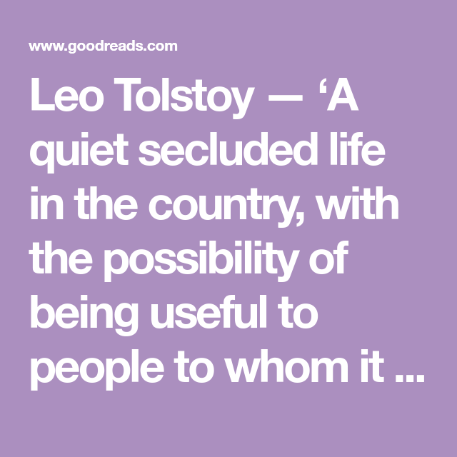 Leo Tolstoy — ‘A quiet secluded life in the country, with the