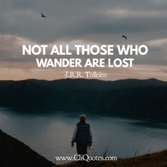 “Not all those who wander are lost.” J.R.R. Tolkien Best travel