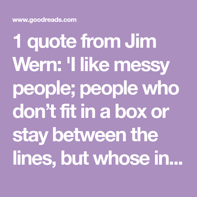 1 quote from Jim Wern 'I like messy people; people who don’t fit in a