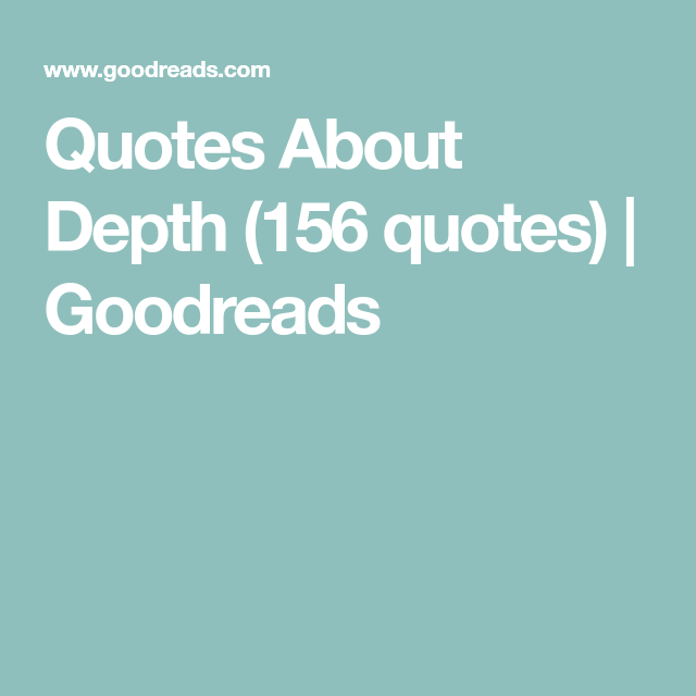 Quotes About Depth (156 quotes) Goodreads (With images) Quotes, Me